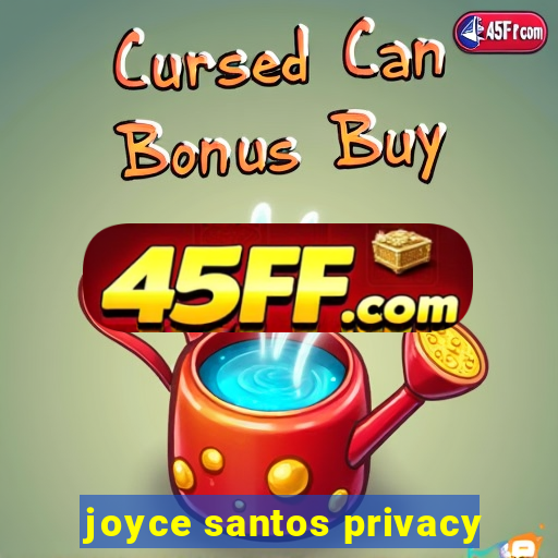 joyce santos privacy